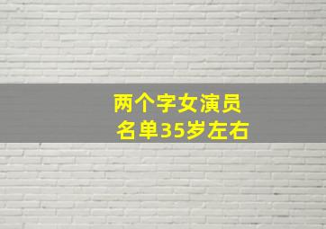 两个字女演员名单35岁左右