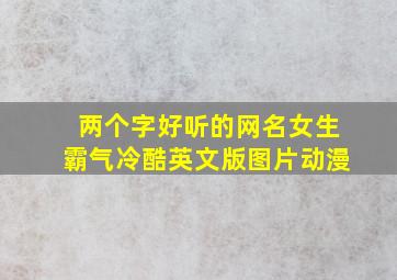 两个字好听的网名女生霸气冷酷英文版图片动漫