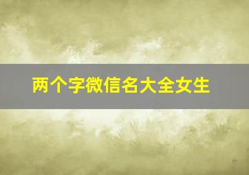 两个字微信名大全女生