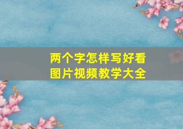 两个字怎样写好看图片视频教学大全