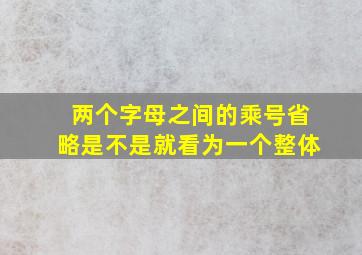 两个字母之间的乘号省略是不是就看为一个整体