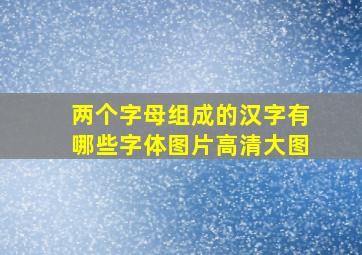 两个字母组成的汉字有哪些字体图片高清大图