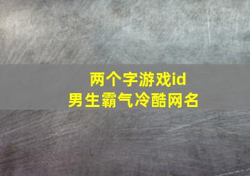 两个字游戏id男生霸气冷酷网名