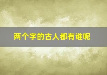 两个字的古人都有谁呢