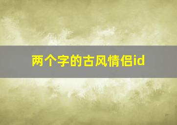 两个字的古风情侣id