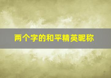 两个字的和平精英昵称