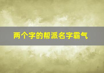 两个字的帮派名字霸气