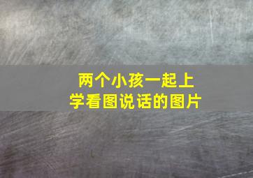 两个小孩一起上学看图说话的图片