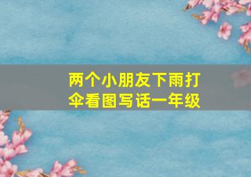 两个小朋友下雨打伞看图写话一年级