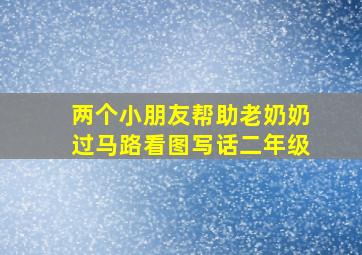 两个小朋友帮助老奶奶过马路看图写话二年级