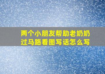 两个小朋友帮助老奶奶过马路看图写话怎么写