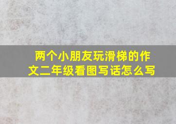 两个小朋友玩滑梯的作文二年级看图写话怎么写