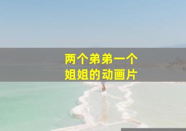 两个弟弟一个姐姐的动画片