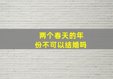 两个春天的年份不可以结婚吗