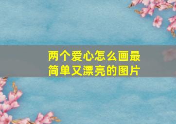 两个爱心怎么画最简单又漂亮的图片