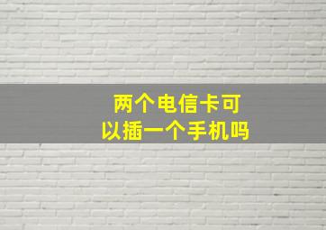 两个电信卡可以插一个手机吗