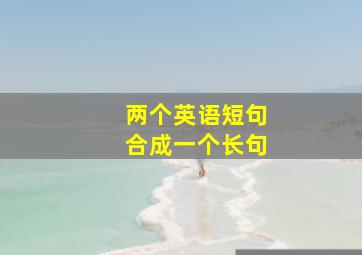 两个英语短句合成一个长句