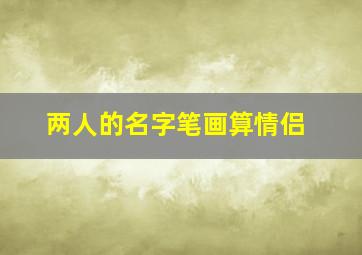 两人的名字笔画算情侣