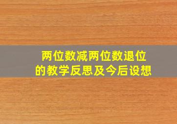 两位数减两位数退位的教学反思及今后设想