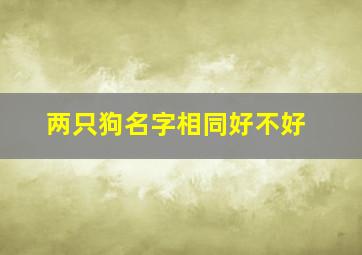 两只狗名字相同好不好