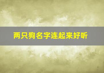 两只狗名字连起来好听