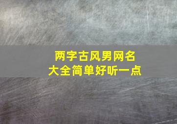 两字古风男网名大全简单好听一点