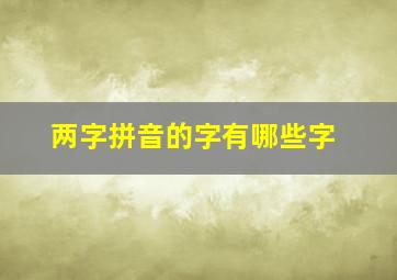 两字拼音的字有哪些字