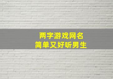 两字游戏网名简单又好听男生