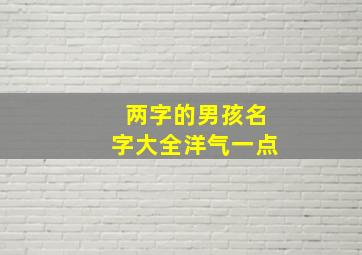 两字的男孩名字大全洋气一点