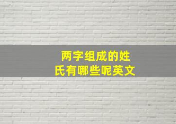 两字组成的姓氏有哪些呢英文