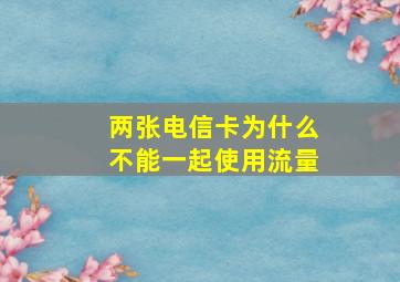 两张电信卡为什么不能一起使用流量