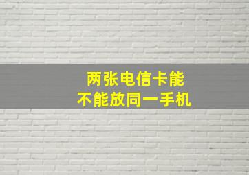 两张电信卡能不能放同一手机