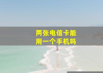 两张电信卡能用一个手机吗