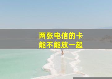 两张电信的卡能不能放一起