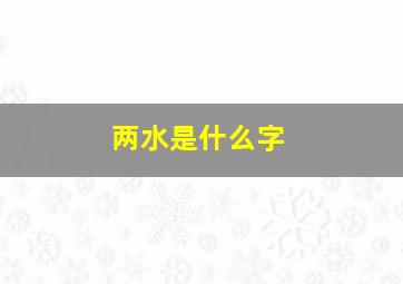 两水是什么字