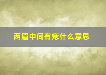 两眉中间有痣什么意思