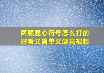 两颗爱心符号怎么打的好看又简单又漂亮视频