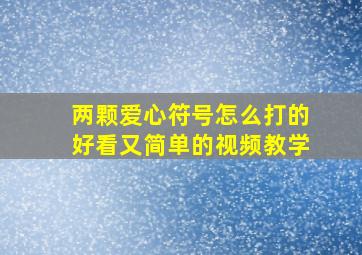 两颗爱心符号怎么打的好看又简单的视频教学