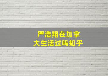 严浩翔在加拿大生活过吗知乎