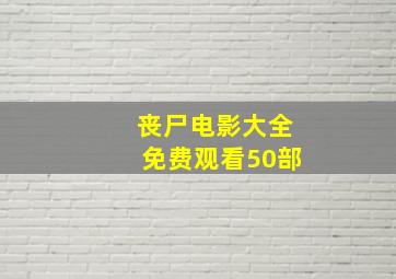 丧尸电影大全免费观看50部