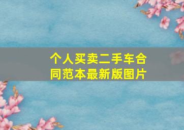 个人买卖二手车合同范本最新版图片