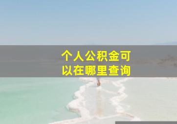 个人公积金可以在哪里查询