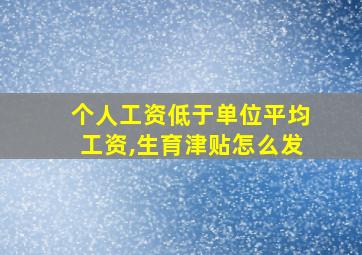 个人工资低于单位平均工资,生育津贴怎么发