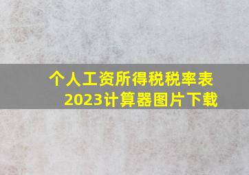 个人工资所得税税率表2023计算器图片下载