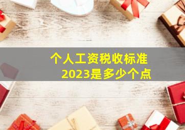 个人工资税收标准2023是多少个点