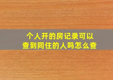 个人开的房记录可以查到同住的人吗怎么查