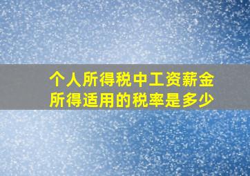 个人所得税中工资薪金所得适用的税率是多少