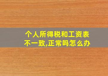 个人所得税和工资表不一致,正常吗怎么办