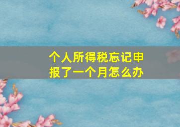 个人所得税忘记申报了一个月怎么办