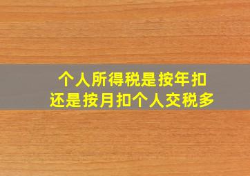 个人所得税是按年扣还是按月扣个人交税多